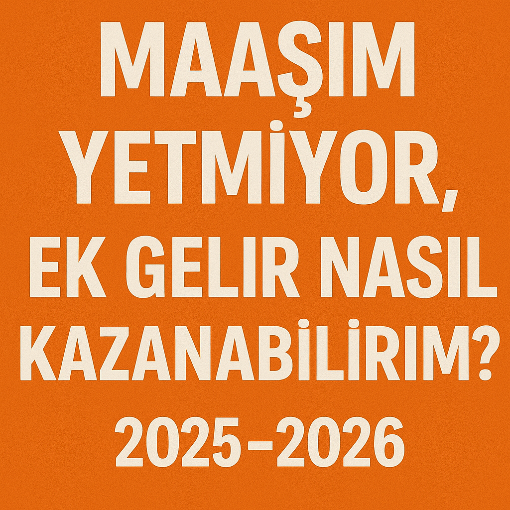 Maaşım Yetmiyor, Ek Gelir Nasıl Kazanabilirim? 2025-2026